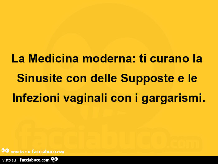 La medicina moderna: ti curano la sinusite con delle supposte e le  infezioni vaginali con i gargarismi