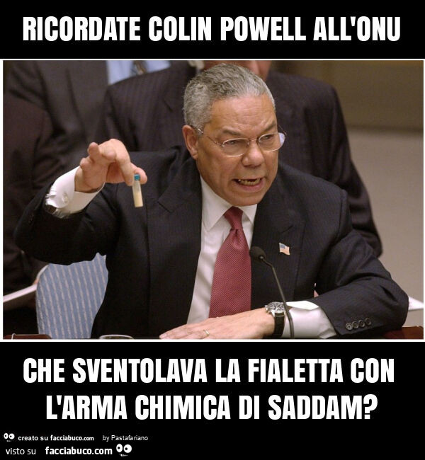 Ricordate colin powell all'onu che sventolava la fialetta con l'arma chimica di saddam?
