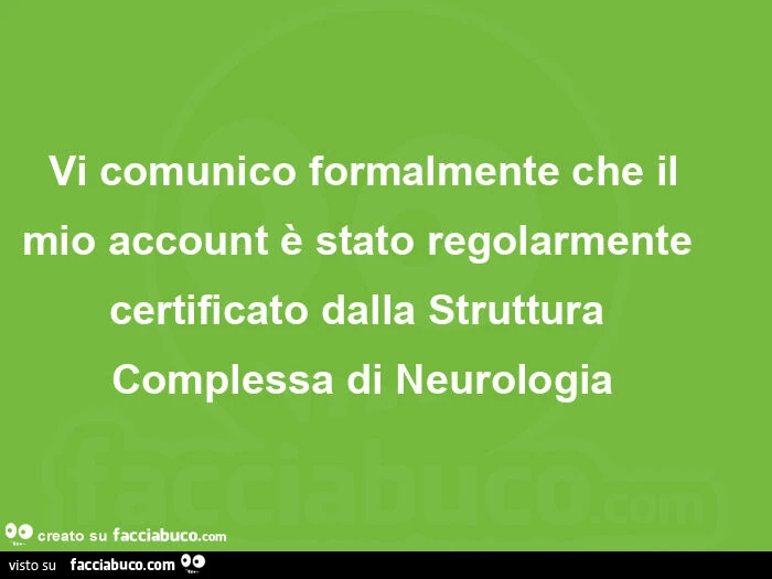 Vi comunico formalmente che il mio account è stato regolarmente certificato dalla struttura complessa di neurologia
