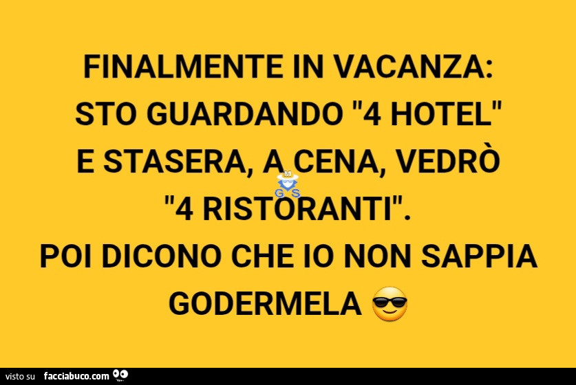 Finalmente in vacanza: sto guardando 4 hotel e stasera, a cena, vedrò 4 ristoranti. Poi dicono che io non sappia godermela