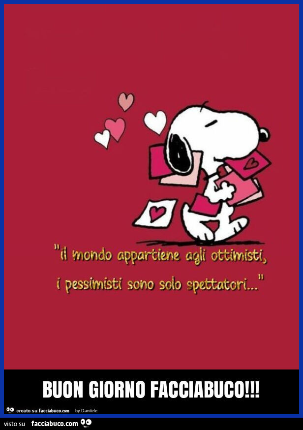 Il mondo appartiene agli ottimisti. I pessimisti sono solo spettatori… buon giorno facciabuco