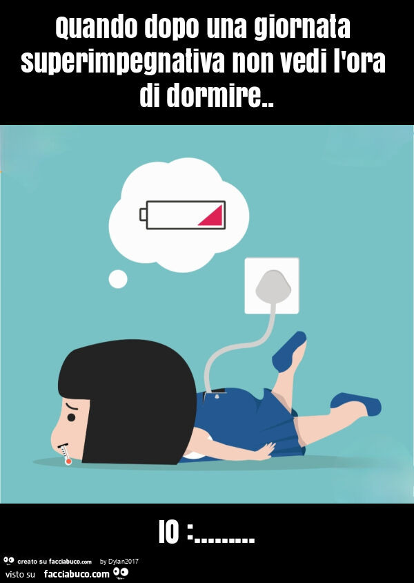 Quando dopo una giornata superimpegnativa non vedi l'ora di dormire. Io