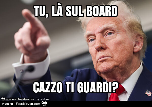 Tu, là sul board cazzo ti guardi?