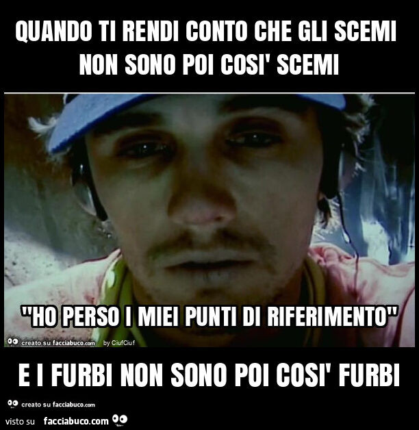 Quando ti rendi conto che gli scemi non sono poi cosรฌ scemi e i furbi non sono poi cosรฌ furbi