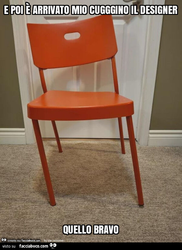 E poi è arrivato mio cugggino il designer quello bravo