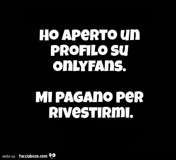 Ho aperto un profilo su onlyfans. Mi pagano per rivestirmi
