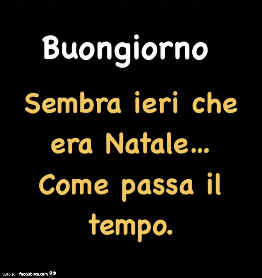Buongiorno sembra ieri che era natale&hellip; come passa il tempo