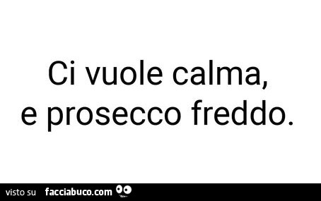 Ci vuole calma, e prosecco freddo