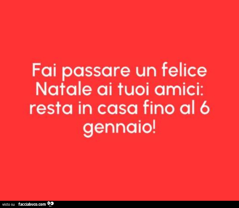 Fai passare un felice natale ai tuoi amici: resta in casa fino al 6 gennaio