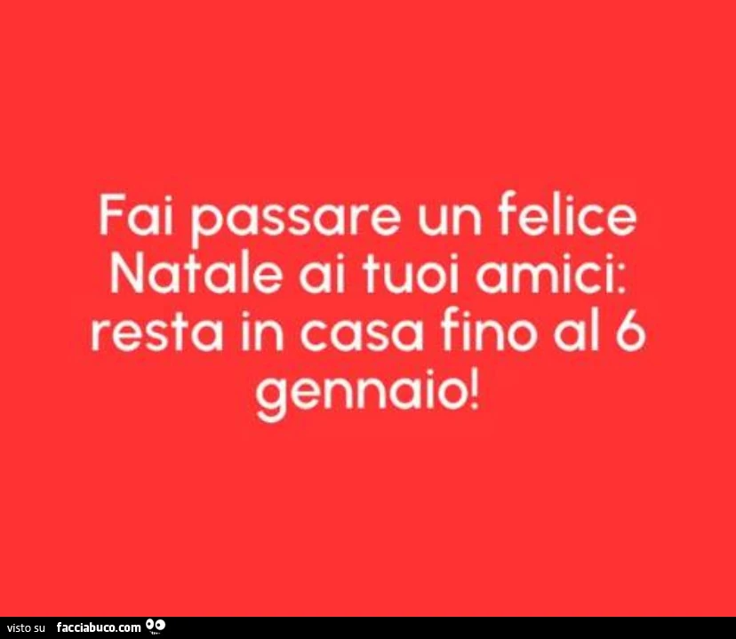Fai passare un felice natale ai tuoi amici: resta in casa fino al 6 gennaio