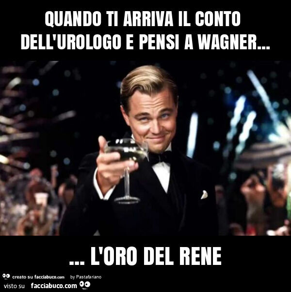 Quando ti arriva il conto dell'urologo e pensi a wagner… l'oro del rene