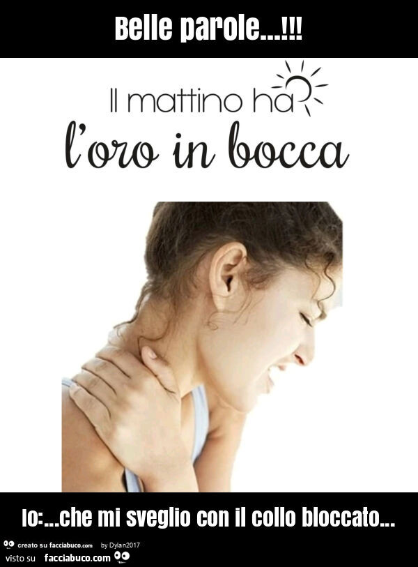 Belle parole… ! Io: … che mi sveglio con il collo bloccato