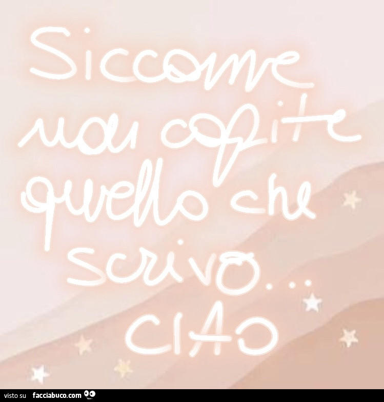 Siccome non capite quello che scrivo ciao
