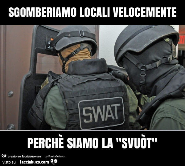 Sgomberiamo locali velocemente perchè siamo la "svuòt"