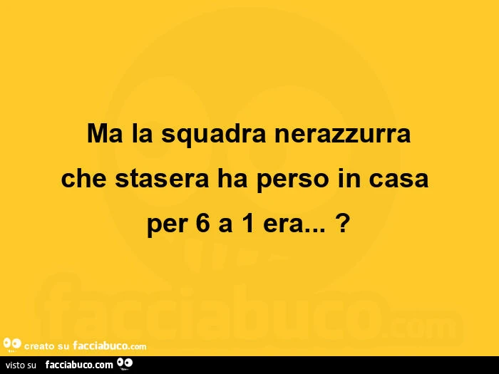 Ma la squadra nerazzurra che stasera ha perso in casa  per 6 a 1 era&hellip; ?