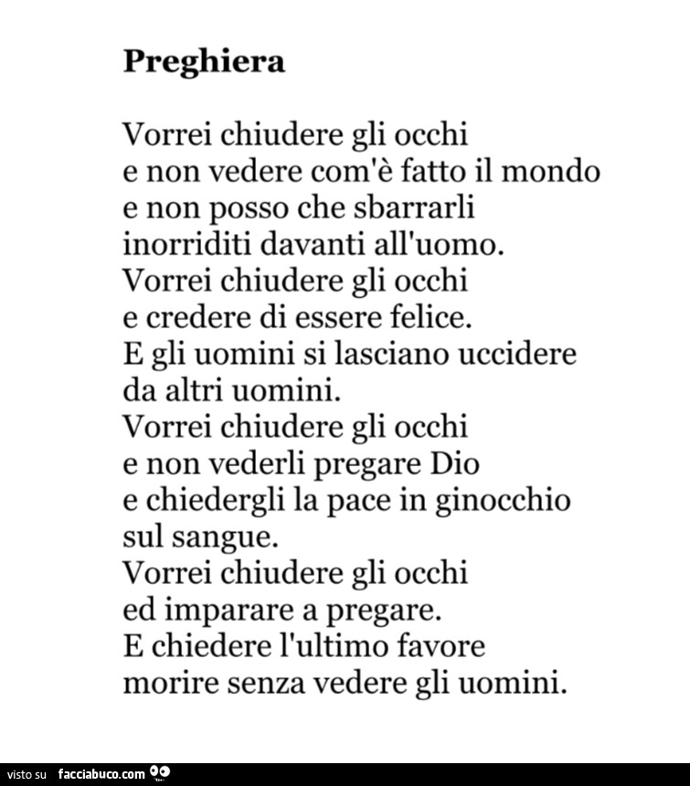 Preghiera vorrei chiudere gli occhi e non vedere com'è fatto il mondo e non posso che sbarrarli inorriditi davanti all'uomo