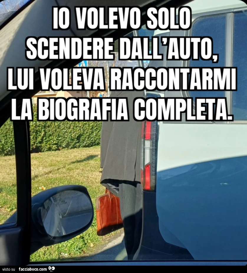 Io volevo solo scendere dall'auto, lui voleva raccontarmi la biografia completa