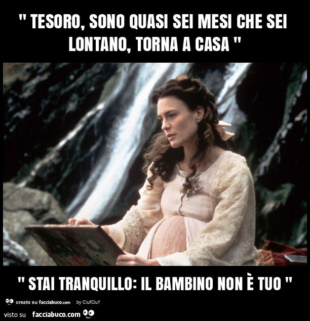" tesoro, sono quasi sei mesi che sei lontano, torna a casa " " stai tranquillo: il bambino non è tuo "