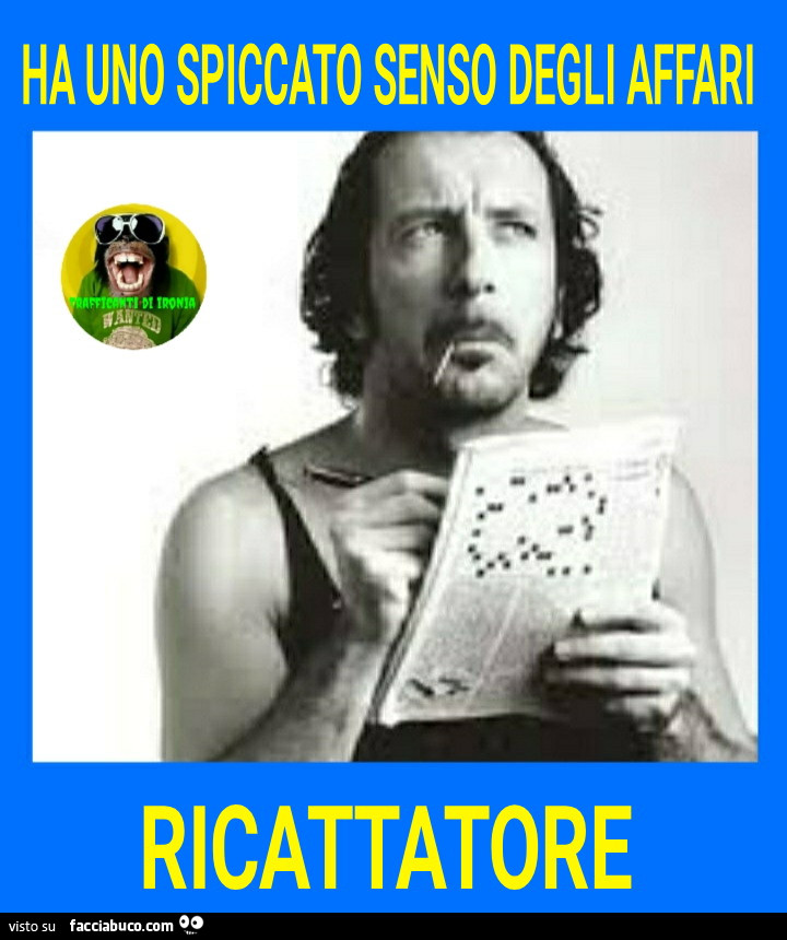 Ha uno spiccato senso degli affari ricattatore