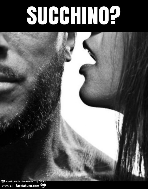 Succhino?