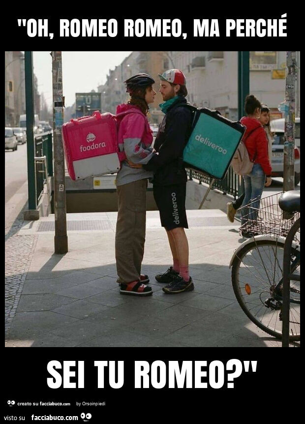 "oh, romeo romeo, ma perché sei tu romeo? "