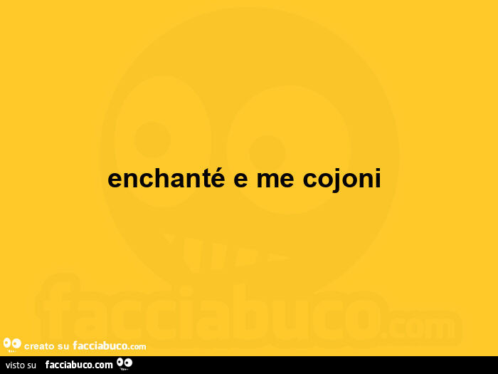 Enchanté e me cojoni 