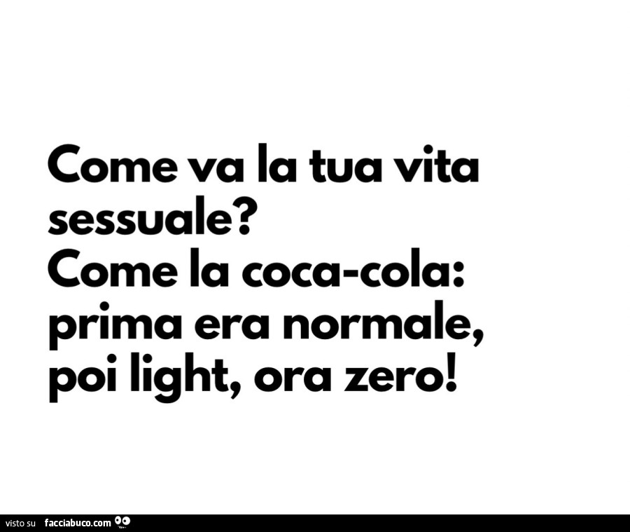 Come va la tua vita sessuale? Come la cocacola: prima era normale, poi light, ora zero