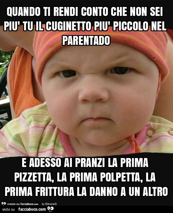 Quando ti rendi conto che non sei piรน tu il cuginetto piรน piccolo nel parentado e adesso ai pranzi la prima pizzetta, la prima polpetta, la prima frittura la danno a un altro
