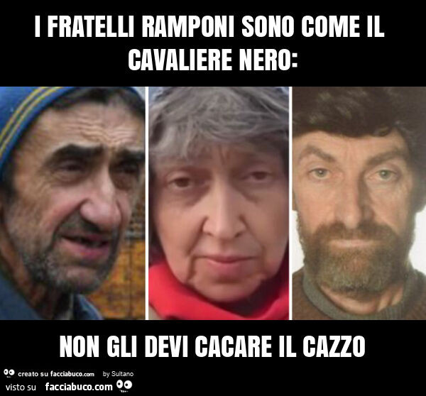 I fratelli ramponi sono come il cavaliere nero: non gli devi cacare il cazzo