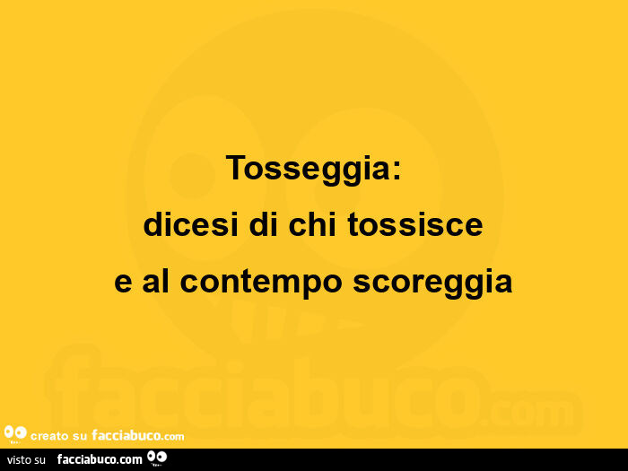 Tosseggia: dicesi di chi tossisce e al contempo scoreggia