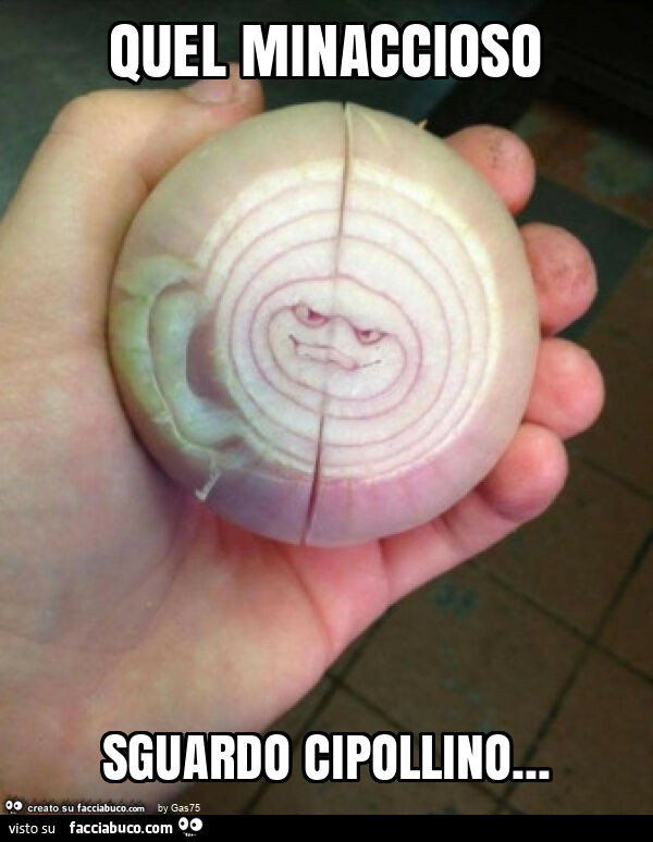 Quel minaccioso sguardo cipollino