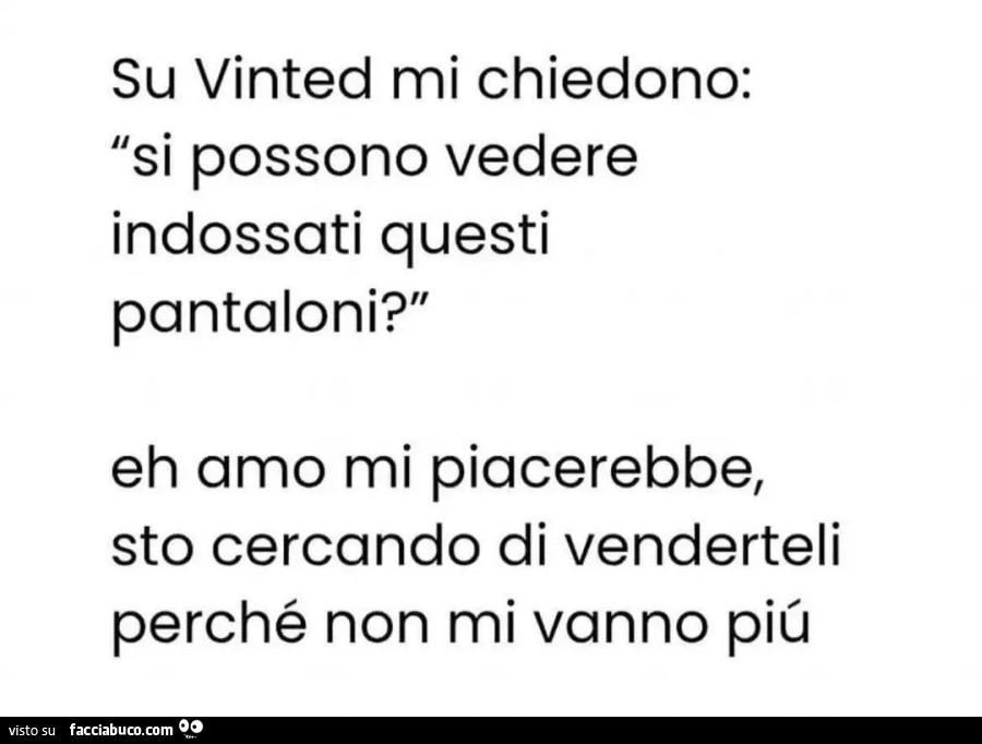 Su vinted mi chiedono si possono vedere indossati questi pantaloni eh amo mi piacerebbe sto cercando di venderteli perché non mi vanno più