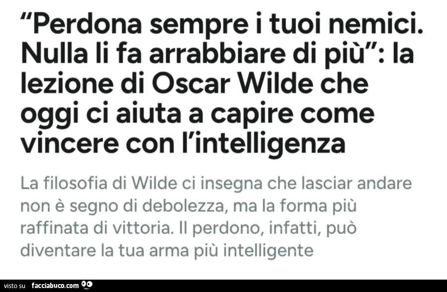 Perdona sempre i tuoi nemici. Nulla li fa arrabbiare di più: la lezione di oscar wilde che oggi ci aiuta a capire come vincere con l'intelligenza