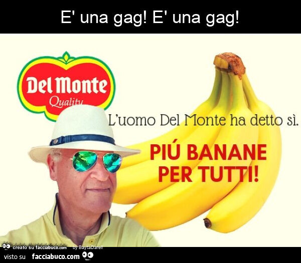 È una gag! È Una gag. L'uomo Del Monte ha detto sì. Più banane per tutti
