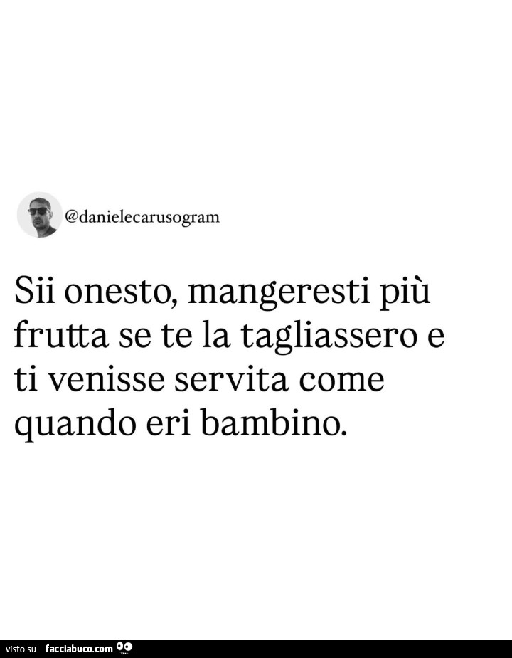 Sii onesto, mangeresti più frutta se te la tagliassero e ti venisse servita come quando eri bambino