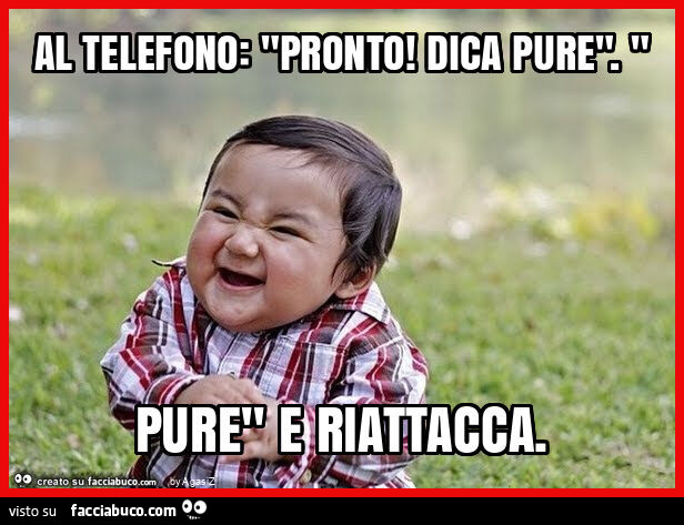 Al telefono: "pronto! Dica pure". " Pure" e riattacca