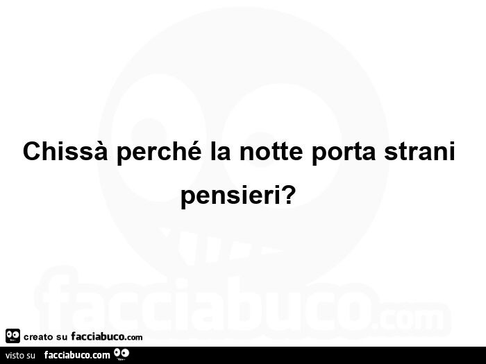 Chissร perchรฉ la notte porta strani pensieri?