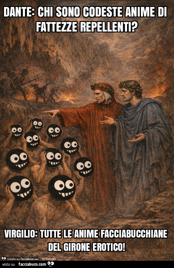 Dante: chi sono codeste anime di fattezze repellenti? Virgilio: tutte le anime facciabucchiane del girone erotico