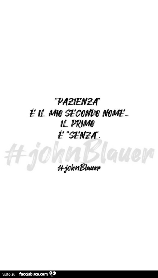 Pazienza รจ il mio secondo nome il primo รจ senza