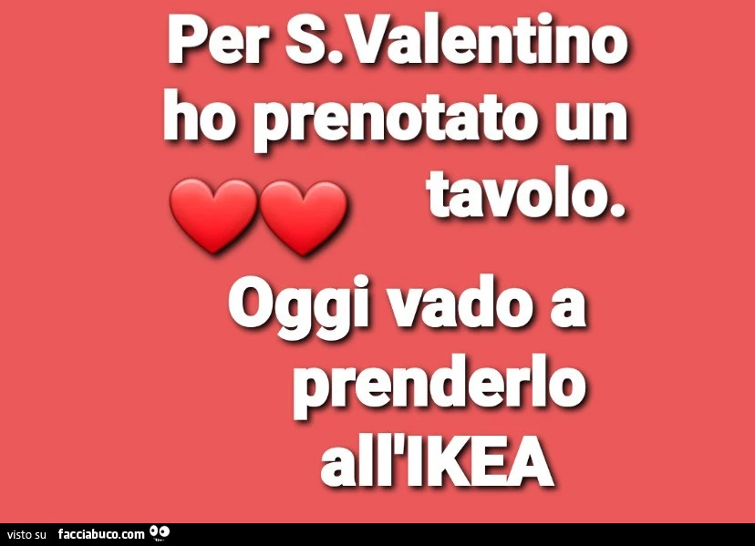 Per San Valentino ho prenotato un tavolo. Oggi vado a prenderlo all'ikea