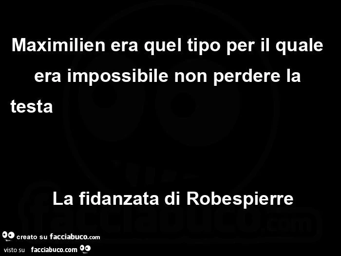 Maximilien era quel tipo per il quale era impossibile non perdere la testa                                                                                                                                                                               la fid