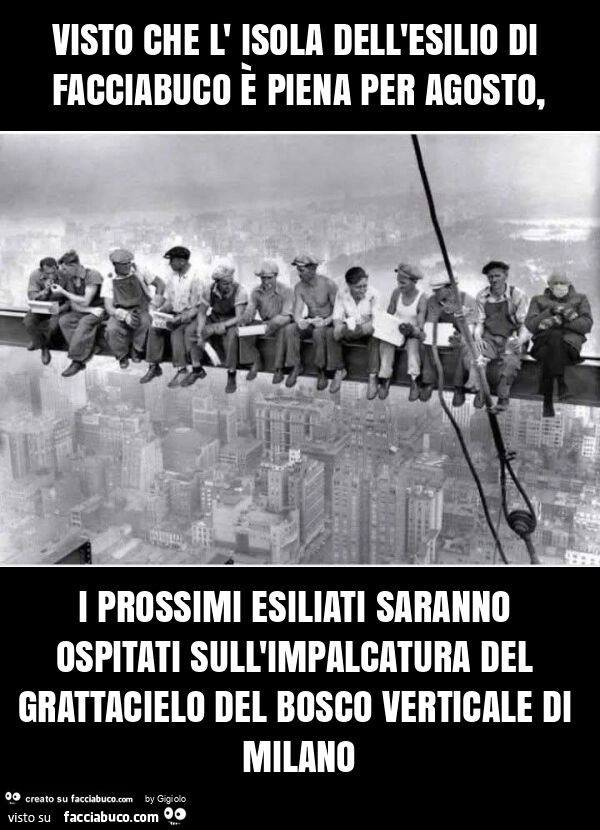 Visto che l' isola dell'esilio di facciabuco è piena per agosto, i prossimi esiliati saranno ospitati sull'impalcatura del grattacielo del bosco verticale di milano