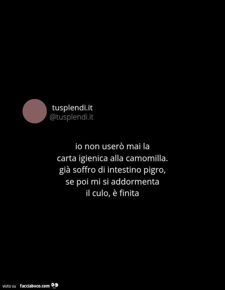Io non userò mai la carta igienica alla camomilla. Già soffro di intestino pigro, se poi mi si addormenta il culo, è finita