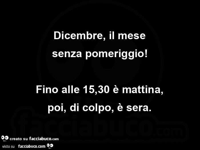 Dicembre, il mese senza pomeriggio! Fino alle 15,30 è mattina, poi, di colpo, è sera