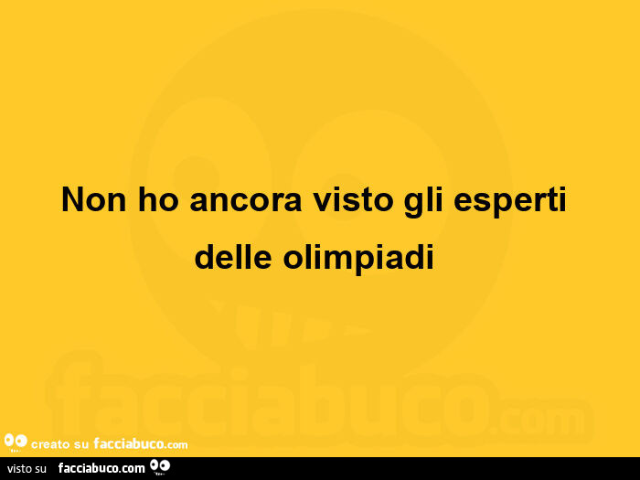 Non ho ancora visto gli esperti delle olimpiadi 