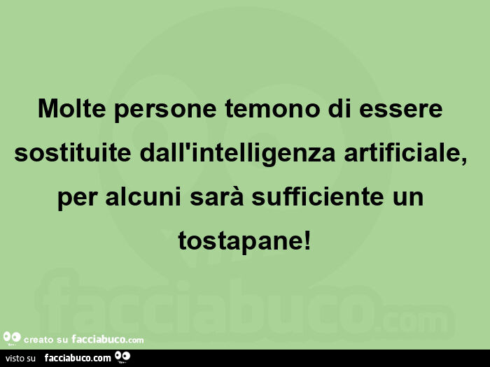Molte persone temono di essere sostituite dall'intelligenza artificiale, per alcuni sarà sufficiente un tostapane