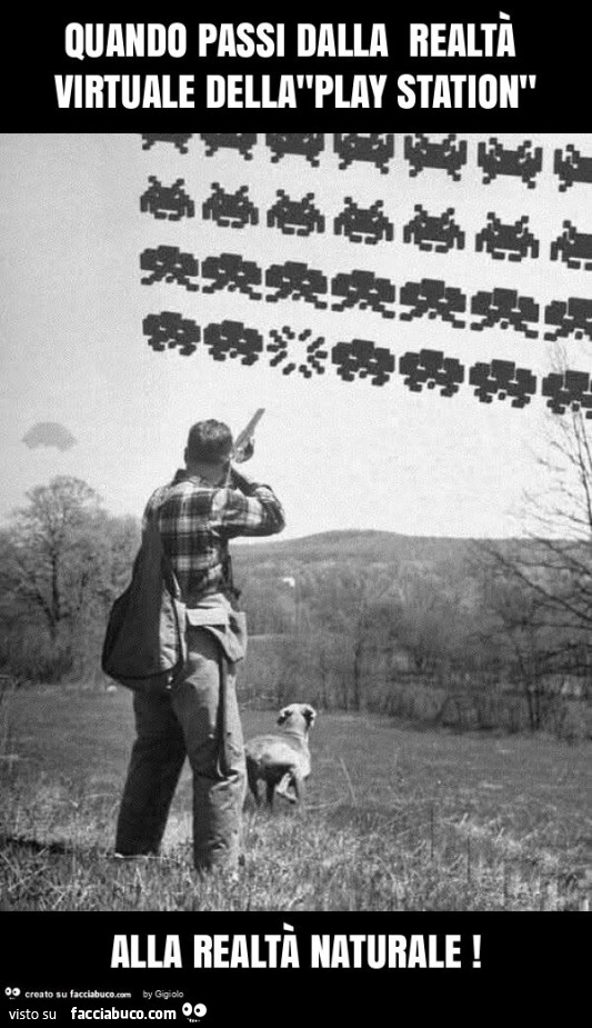Quando passi dalla realtà virtuale della"play station" alla realtà naturale
