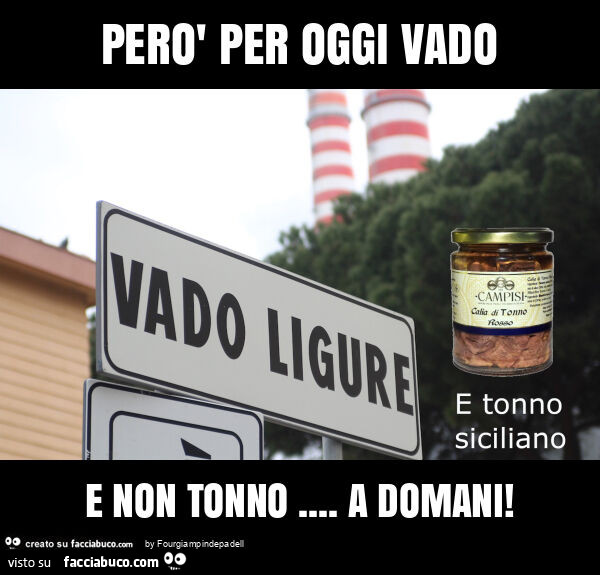Però per oggi vado e non tonno… a domani