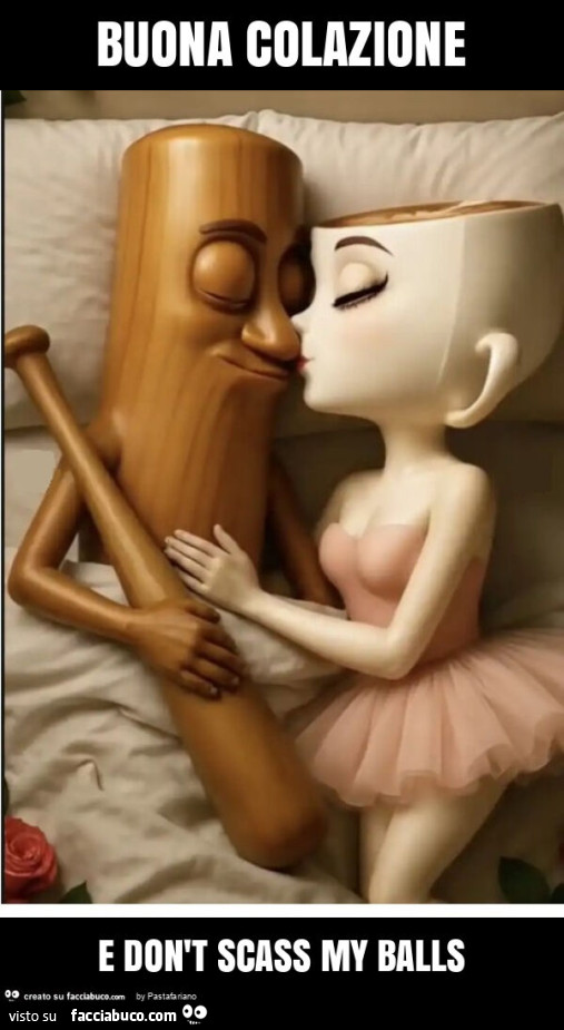 Buona colazione e don't scass my balls