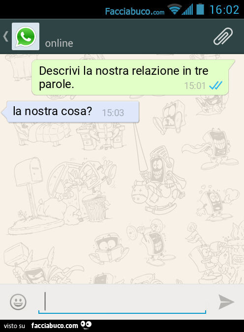 Descrivi la nostra relazione in tre parole. La nostra cosa?